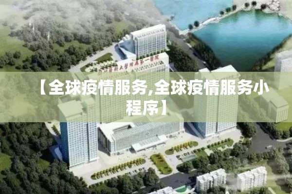 【全球疫情服务,全球疫情服务小程序】