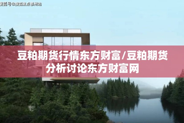 豆粕期货行情东方财富/豆粕期货分析讨论东方财富网
