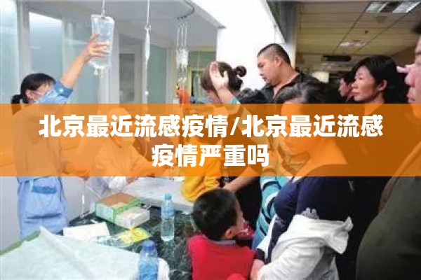 北京最近流感疫情/北京最近流感疫情严重吗 北京最近流感疫情/北京最近流感疫情严重吗