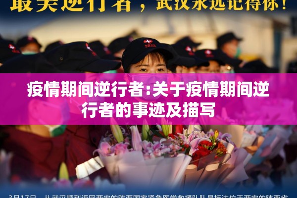 疫情期间逆行者:关于疫情期间逆行者的事迹及描写 疫情期间逆行者:关于疫情期间逆行者的事迹及描写