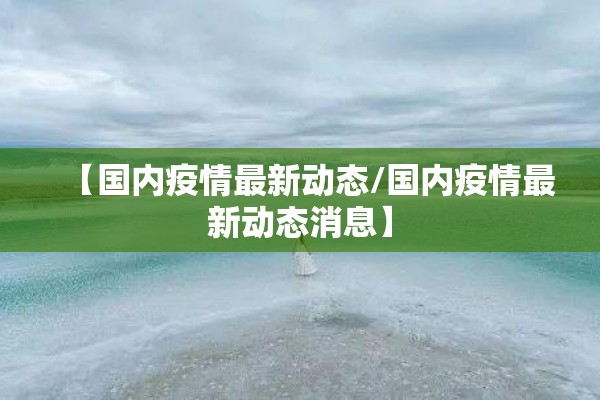 【国内疫情最新动态/国内疫情最新动态消息】