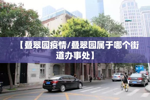 【叠翠园疫情/叠翠园属于哪个街道办事处】