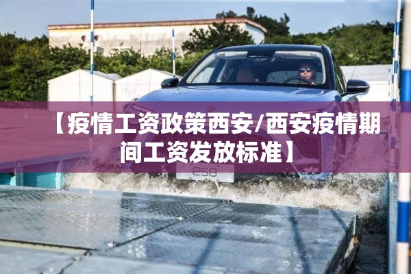 【疫情工资政策西安/西安疫情期间工资发放标准】 【疫情工资政策西安/西安疫情期间工资发放标准】