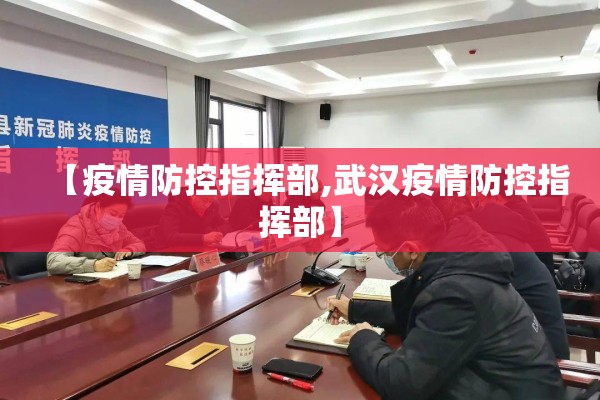 【疫情防控指挥部,武汉疫情防控指挥部】 【疫情防控指挥部,武汉疫情防控指挥部】