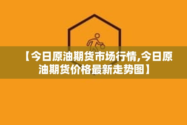 【今日原油期货市场行情,今日原油期货价格最新走势图】
