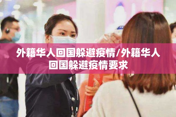 外籍华人回国躲避疫情/外籍华人回国躲避疫情要求