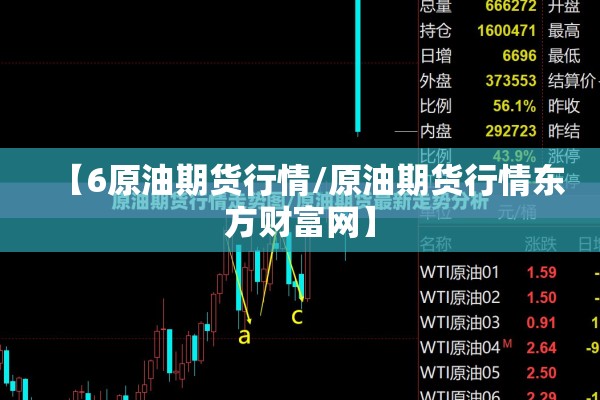 【6原油期货行情/原油期货行情东方财富网】 【6原油期货行情/原油期货行情东方财富网】