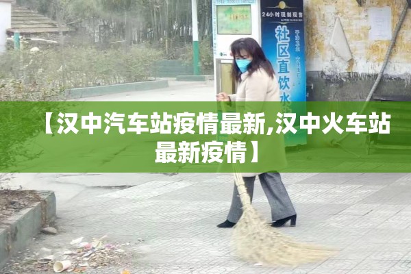 【汉中汽车站疫情最新,汉中火车站最新疫情】