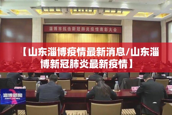 【山东淄博疫情最新消息/山东淄博新冠肺炎最新疫情】 【山东淄博疫情最新消息/山东淄博新冠肺炎最新疫情】