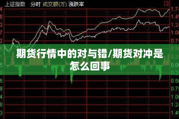 期货行情中的对与错/期货对冲是怎么回事