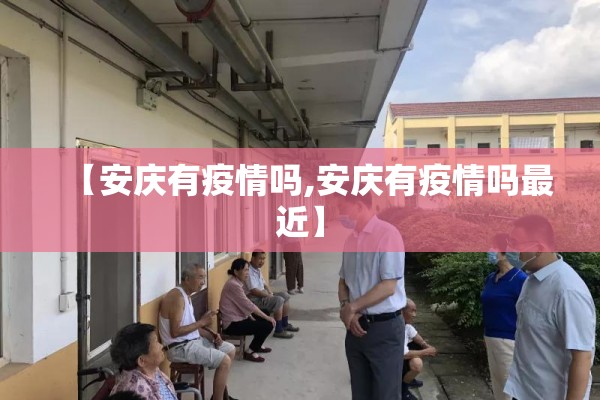 【安庆有疫情吗,安庆有疫情吗最近】 【安庆有疫情吗,安庆有疫情吗最近】
