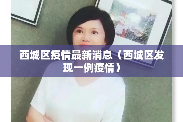 西城区疫情最新消息(西城区发现一例疫情) 西城区疫情最新消息(西城区发现一例疫情)