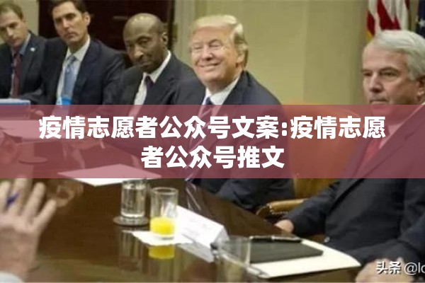 疫情志愿者公众号文案:疫情志愿者公众号推文