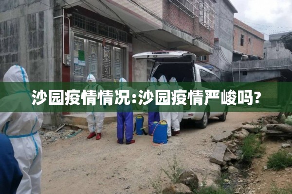 沙园疫情情况:沙园疫情严峻吗? 沙园疫情情况:沙园疫情严峻吗?