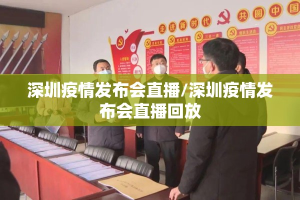 深圳疫情发布会直播/深圳疫情发布会直播回放