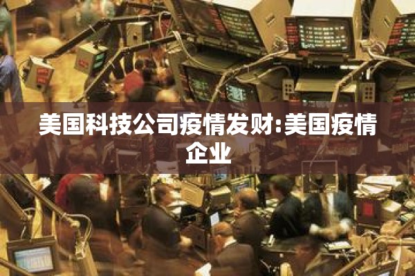 美国科技公司疫情发财:美国疫情企业