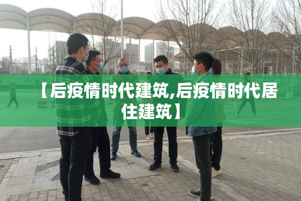【后疫情时代建筑,后疫情时代居住建筑】 【后疫情时代建筑,后疫情时代居住建筑】