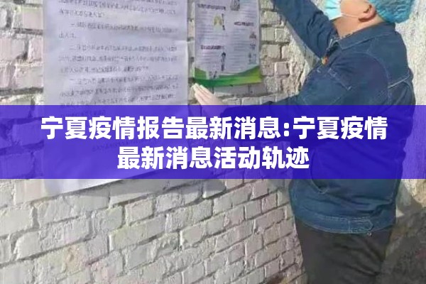 宁夏疫情报告最新消息:宁夏疫情最新消息活动轨迹