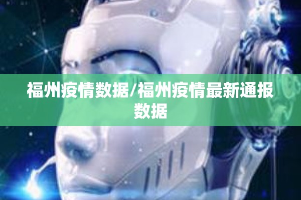 福州疫情数据/福州疫情最新通报数据 福州疫情数据/福州疫情最新通报数据