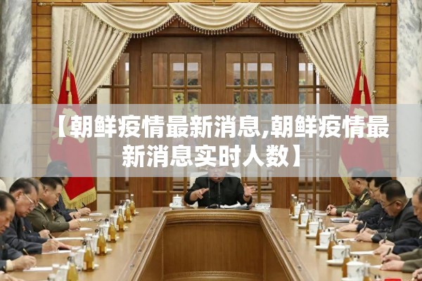 【朝鲜疫情最新消息,朝鲜疫情最新消息实时人数】