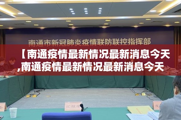 【南通疫情最新情况最新消息今天,南通疫情最新情况最新消息今天封城了】 【南通疫情最新情况最新消息今天,南通疫情最新情况最新消息今天封城了】
