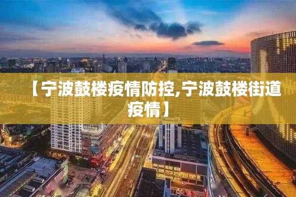 【宁波鼓楼疫情防控,宁波鼓楼街道疫情】
