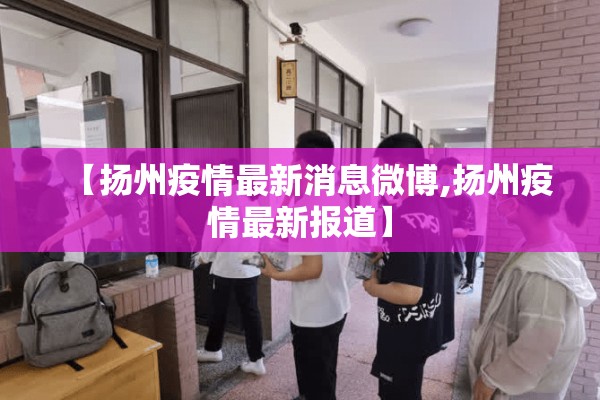 【扬州疫情最新消息微博,扬州疫情最新报道】