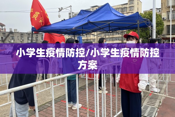 小学生疫情防控/小学生疫情防控方案