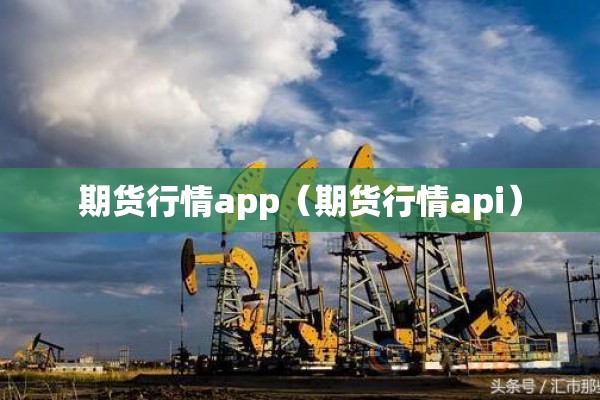 期货行情app（期货行情api）