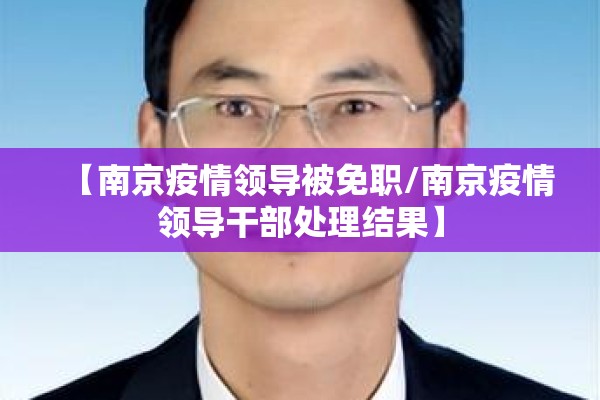 【南京疫情领导被免职/南京疫情领导干部处理结果】