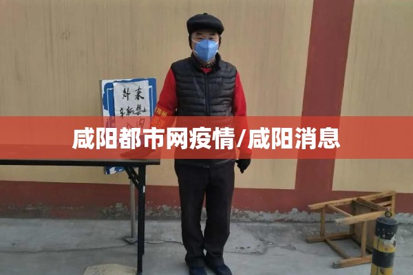 咸阳都市网疫情/咸阳消息