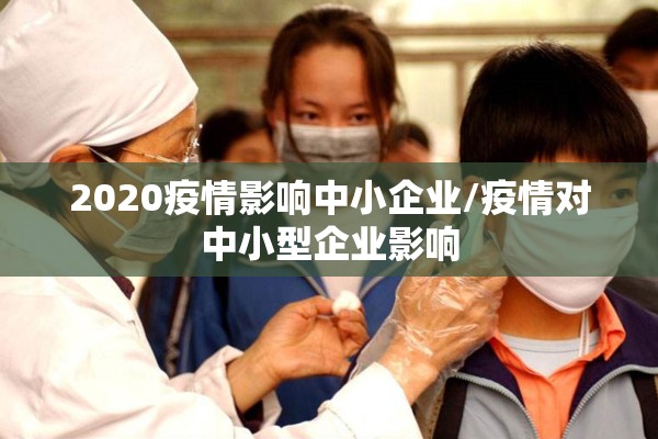 2020疫情影响中小企业/疫情对中小型企业影响