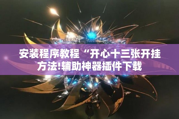 辅助教程“迅奇斗牛开挂方法视频!辅助神器插件下载