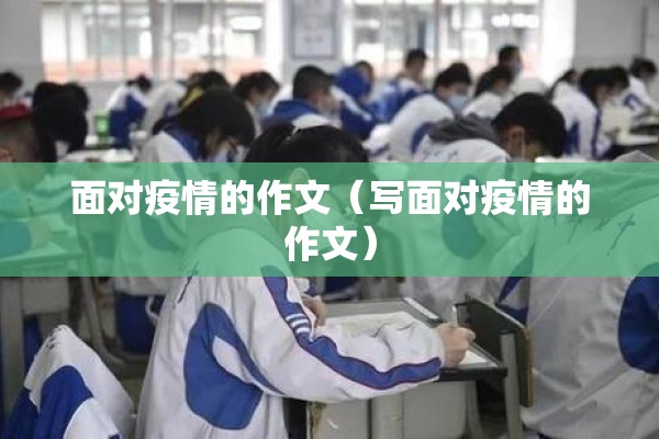 面对疫情的作文（写面对疫情的作文）