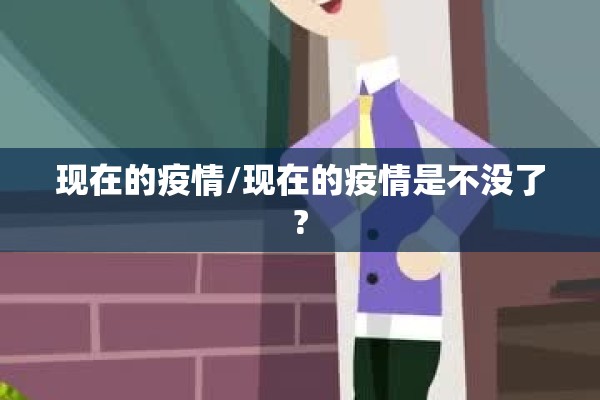 现在的疫情/现在的疫情是不没了?