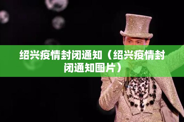 绍兴疫情封闭通知（绍兴疫情封闭通知图片）