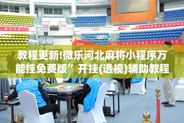 教程更新!微乐河北麻将小程序万能挂免费版”开挂(透视)辅助教程
