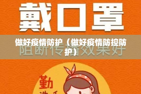 做好疫情防护(做好疫情防控防护) 做好疫情防护(做好疫情防控防护)