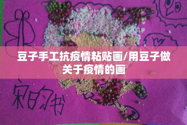 豆子手工抗疫情粘贴画/用豆子做关于疫情的画 豆子手工抗疫情粘贴画/用豆子做关于疫情的画