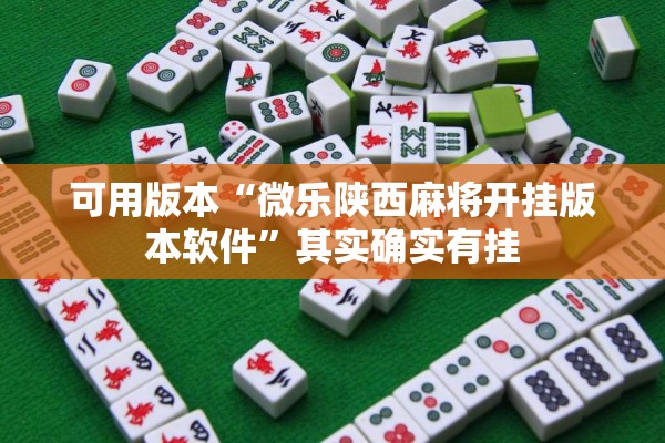 可用版本“微乐陕西麻将开挂版本软件”其实确实有挂