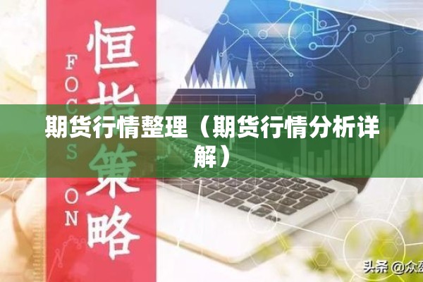 期货行情整理(期货行情分析详解) 期货行情整理(期货行情分析详解)
