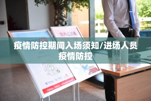 疫情防控期间入场须知/进场人员疫情防控