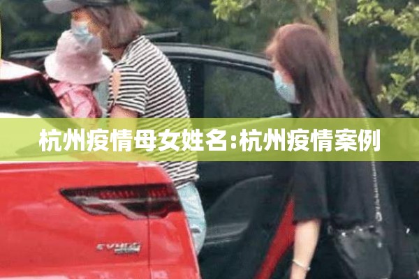 杭州疫情母女姓名:杭州疫情案例 杭州疫情母女姓名:杭州疫情案例