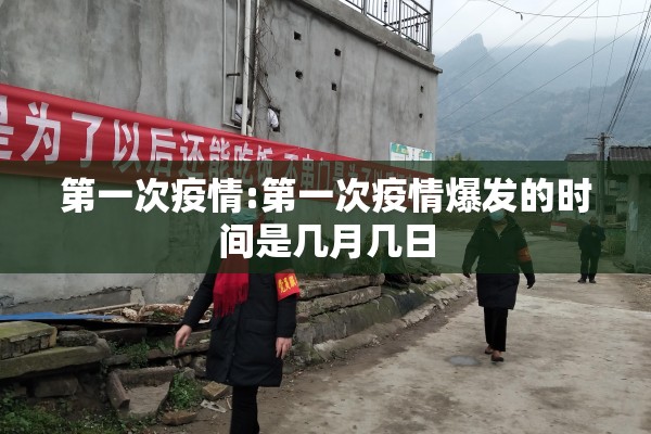 第一次疫情:第一次疫情爆发的时间是几月几日 第一次疫情:第一次疫情爆发的时间是几月几日