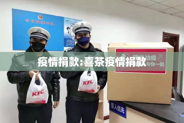 疫情捐款:喜茶疫情捐款 疫情捐款:喜茶疫情捐款