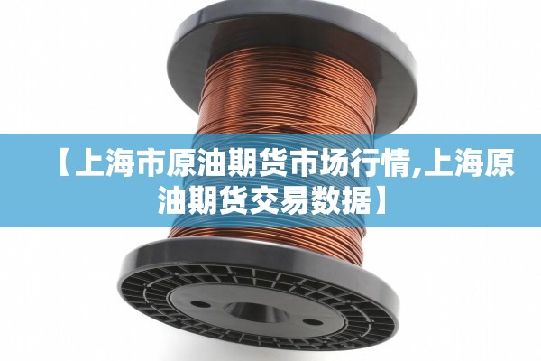 【上海市原油期货市场行情,上海原油期货交易数据】