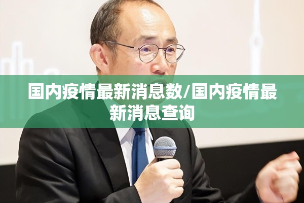 国内疫情最新消息数/国内疫情最新消息查询 国内疫情最新消息数/国内疫情最新消息查询