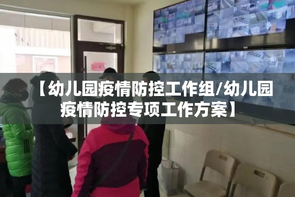【幼儿园疫情防控工作组/幼儿园疫情防控专项工作方案】