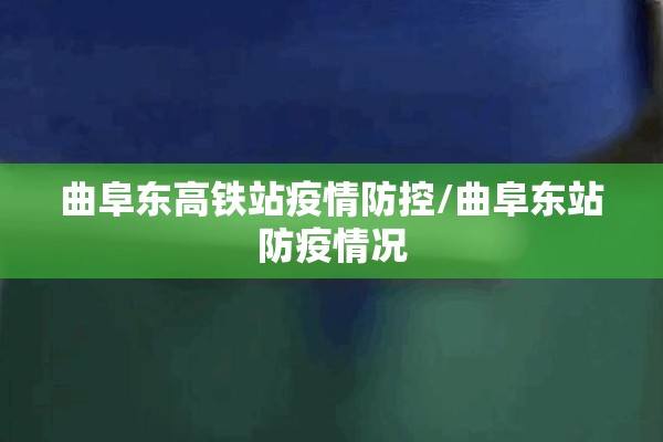 曲阜东高铁站疫情防控/曲阜东站防疫情况 曲阜东高铁站疫情防控/曲阜东站防疫情况
