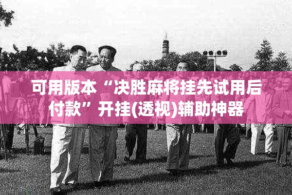 可用版本“决胜麻将挂先试用后付款	”开挂(透视)辅助神器